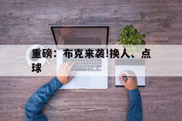 重磅：布克来袭!换人、点球(曼联新援齐尔克泽前任两失点球)|DB刮刮乐